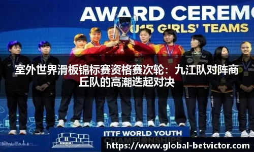 室外世界滑板锦标赛资格赛次轮：九江队对阵商丘队的高潮迭起对决