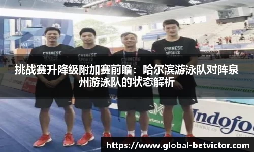 挑战赛升降级附加赛前瞻：哈尔滨游泳队对阵泉州游泳队的状态解析